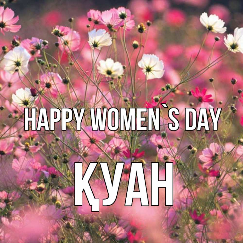 Greetings card с именем, ҚУАН happy women`s day красиво 1 Greetings with text for free download 
